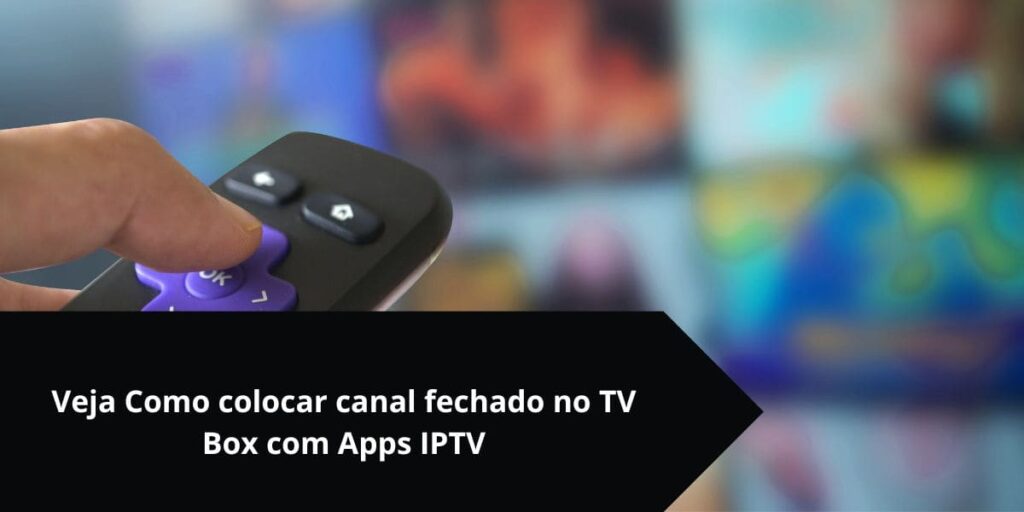 Coloque Canais Fechado no TV Box Sem Mensalidade e Vitalício, Veja!