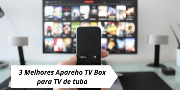 3 Melhores Apareho TV Box para TV de tubo