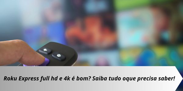 Roku Express full hd e 4k é bom? Saiba tudo oque precisa saber!