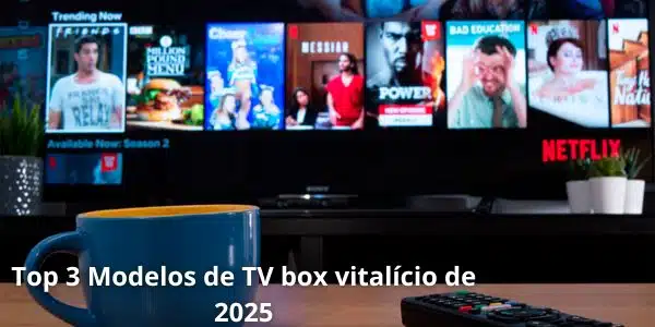 Melhor TV Box Vitalício 2025: Top 3 Sem Mensalidade (Não Trava)