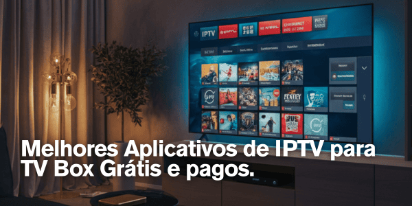 23 Melhores Aplicativos de IPTV para TV Box Grátis e pagos